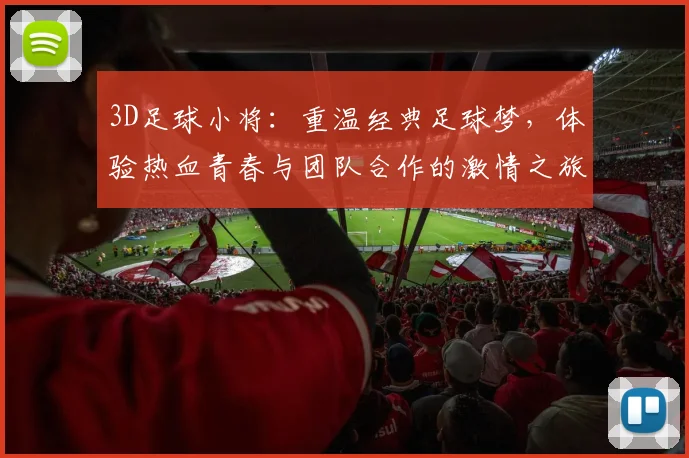 3D足球小将：重温经典足球梦，体验热血青春与团队合作的激情之旅