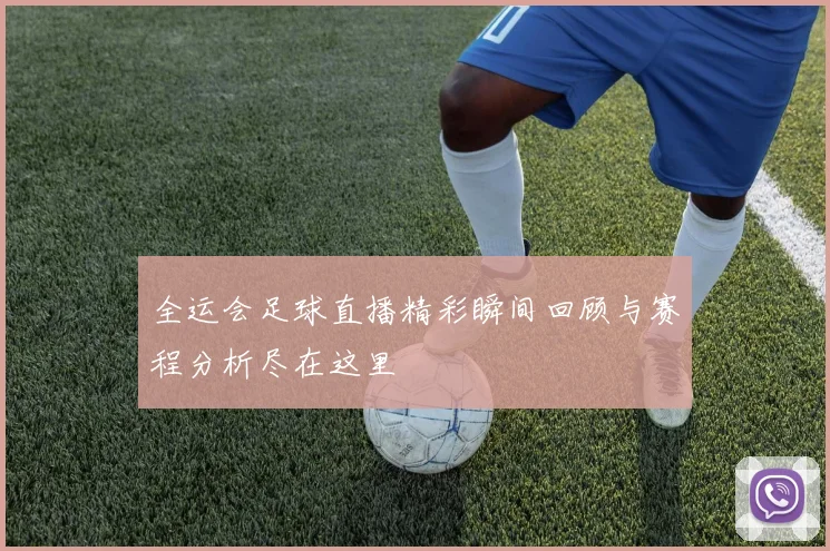 全运会足球直播精彩瞬间回顾与赛程分析尽在这里