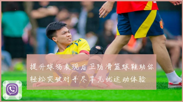 提升球场表现后卫防滑篮球鞋助你轻松突破对手尽享无忧运动体验