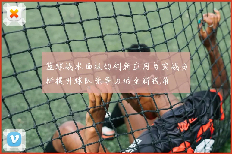 篮球战术面板的创新应用与实战分析提升球队竞争力的全新视角