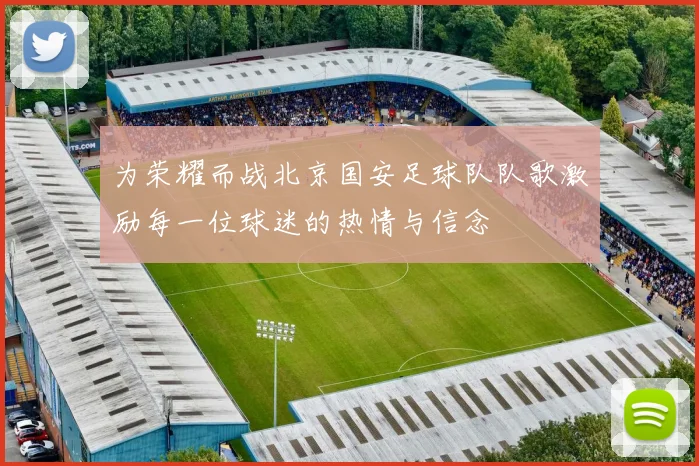 为荣耀而战北京国安足球队队歌激励每一位球迷的热情与信念
