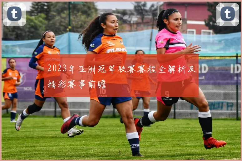 2023年亚洲冠军联赛赛程全解析及精彩赛事前瞻